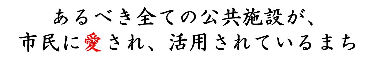 あるべき全ての公共施設が市民に愛され、活用されているまち